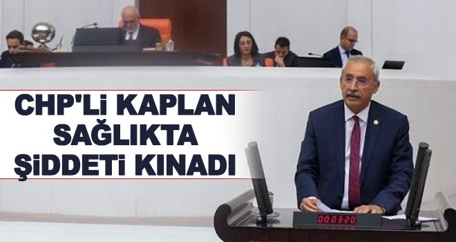 Kaplan: Sağlıkta şiddet her geçen gün katlanarak artıyor