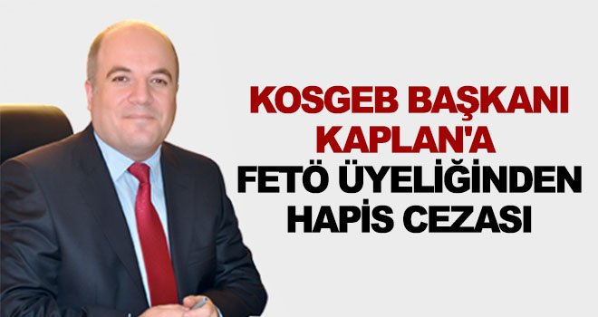Kaplan'a FETÖ üyeliğinden 8 yıl 9 ay hapis cezası verildi
