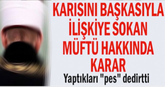 Karısını başka erkekle ilişkiye sokan müftü hakkında müthiş karar