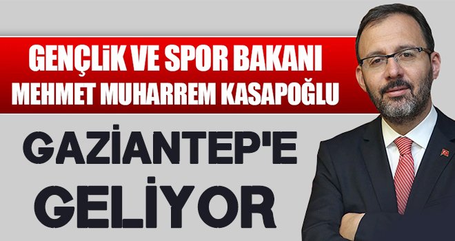 Kasapoğlu yarın Gaziantep’e geliyor!