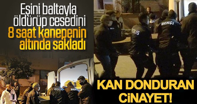 Katil koca! Tartıştığı eşini baltalya öldürdü