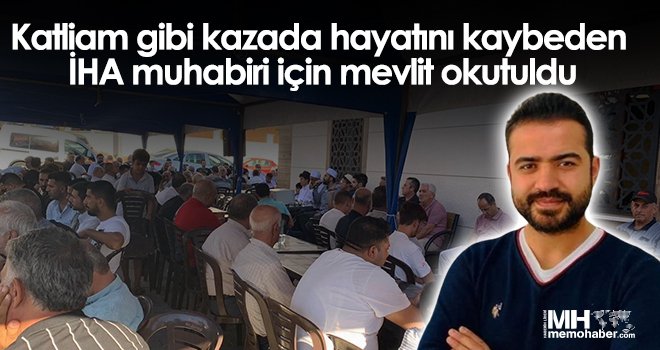 Katliam gibi kazada hayatını kaybeden İHA muhabiri için mevlit okutuldu