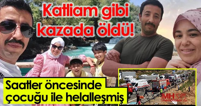Katliam gibi kazada ölmüştü! Olaydan saatler öncesinde çocuğu ile helalleşmiş