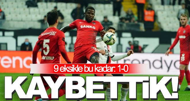 Kaybettik! Beşiktaş- Gaziantep FK: 1-0