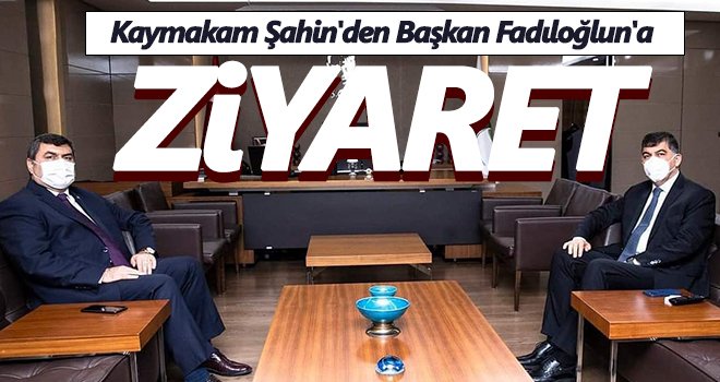 Kaymakam Şahin'den Başkan Fadıloğlun'a ziyaret 