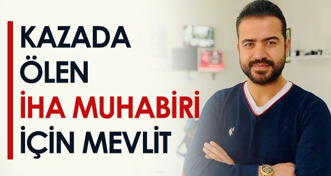 Kazada ölen İHA muhabiri için mevlit