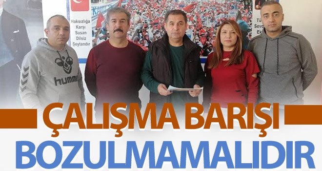 Kazak: Çalışma barışı bozulmamalıdır