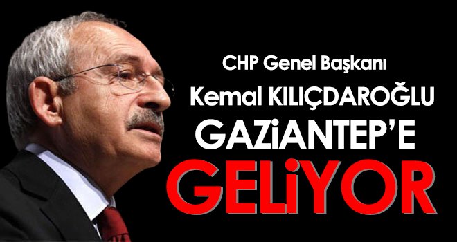 Kemal Kılıçdaroğlu Gaziantep’e geliyor