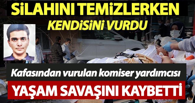 Kendisini yaralayan komiser yardımcısı yaşam savaşını kaybetti 
