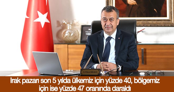 Kileci: Irak pazarındaki gidişatı tersine çevirmek zorundayız
