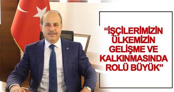 Kılıç: İşçilerimizin emeklerini gözardı edemeyiz