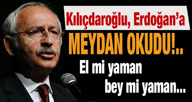 Kılıçdaroğlu Erdoğan'a meydan okudu...