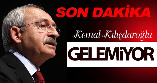 Kılıçdaroğlu gelemiyor