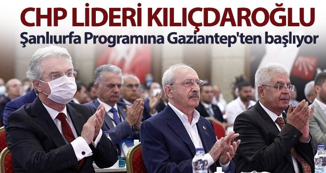 Kılıçdaroğlu, yarın Gaziantep'e geliyor 