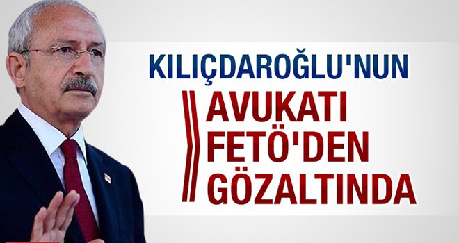 Kılıçdaroğlu'nun avukatı gözaltında!..