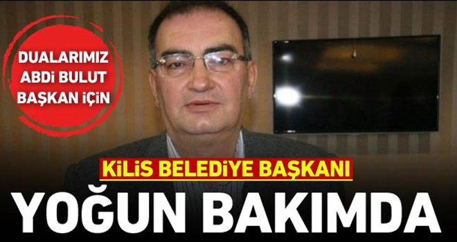 Kilis Belediye Başkanı yoğun bakımda...