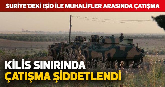 KİLİS SINIRINDA ÇATIŞMA ŞİDDETLENDİ