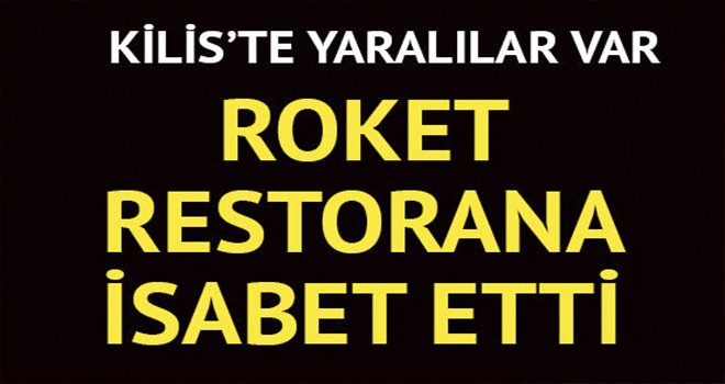 Kilis'e atıllan roket Restorana isabet etti