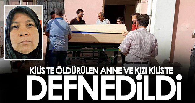 Kilis’te öldürülen anne ve kızı Kilis'te defnedildi