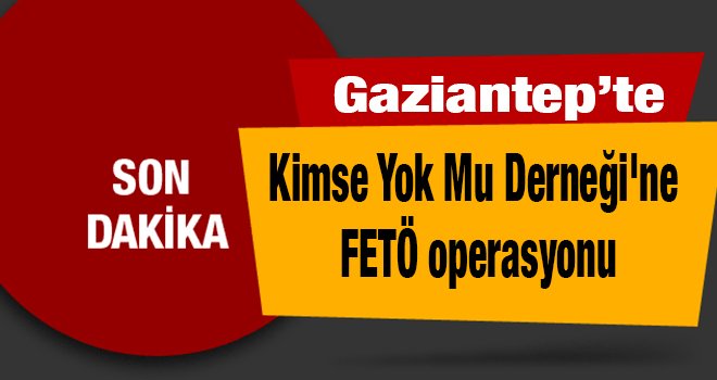 Kimse Yok Mu Derneği'ne FETÖ operasyonu: 55 gözaltı