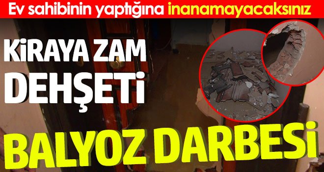 Kiraya ZAM dehşeti! Ev sahibi kapıyı balyozla kırdı
