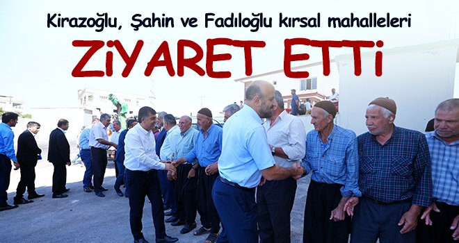 Kirazoğlu, Şahin ve Fadıloğlu kırsal mahalleleri ziyaret etti