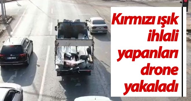 Kırmızı ışık ihlali yapanları drone yakaladı
