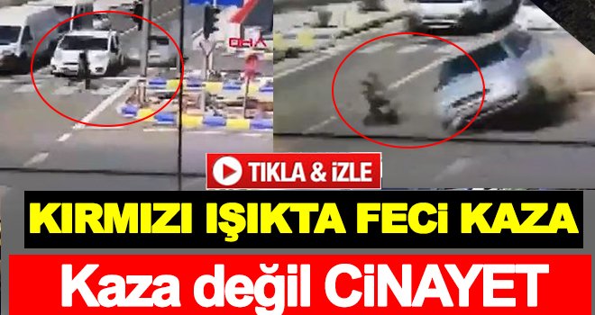 Kırmızı ışıkta cinayet gibi kaza!