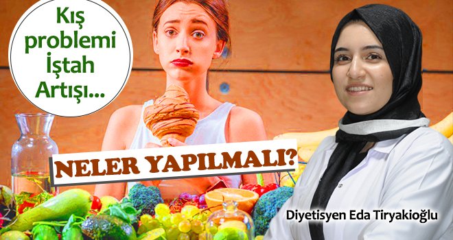 Kış problemi, iştah artışı...