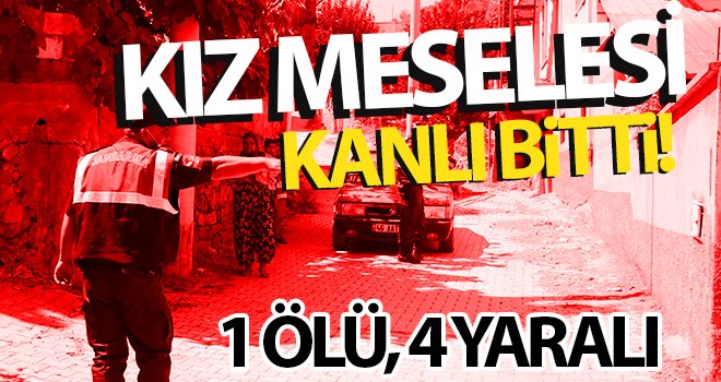 Kız kaçırma tartışması kanlı bitti! 1 ölü, 4 yaralı