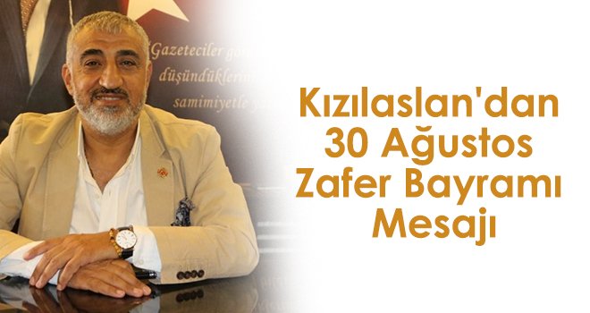 Kızılaslan'dan 30 Ağustos Zafer Bayramı Mesajı...