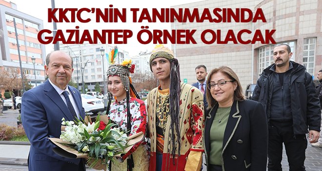 KKTC’nin tanınmasında Gaziantep örnek olacak