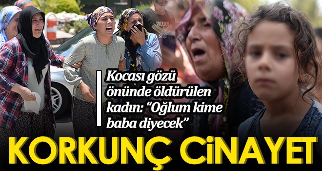 Kocası gözü önünde öldürülen kadın: Oğlum kime baba diyecek