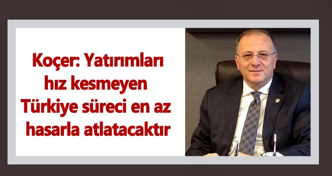 Koçer: Türkiye süreci en az hasarla atlatacaktır