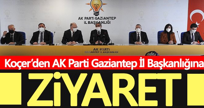 Koçer’den AK Parti Gaziantep İl Başkanlığına hayırlı olsun ziyareti