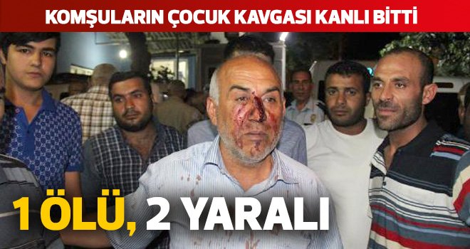 KOMŞULARIN ÇOCUK KAVGASI KANLI BİTTİ: 1 ÖLÜ, 2 YARALI