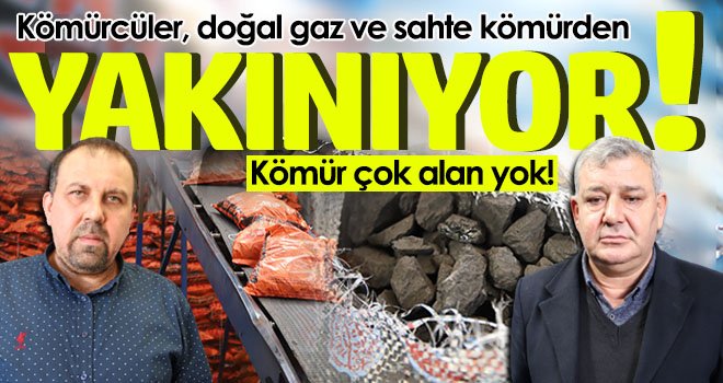 Kömürcüler, doğal gaz ve sahte kömürden yakınıyor