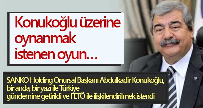 Konukoğlu üzerine oynanmak istenen oyun…