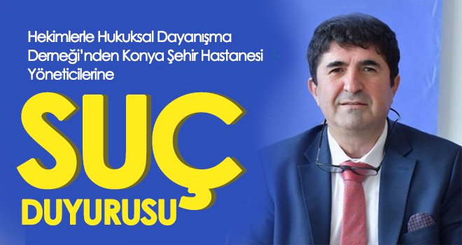 Konya Şehir Hastanesi Yöneticilerine Suç Duyurusu