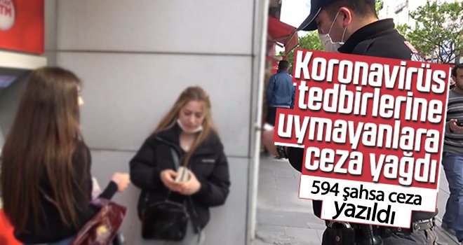Korana virüs tedbirlerine uymayan 594 şahsa ceza yazıldı
