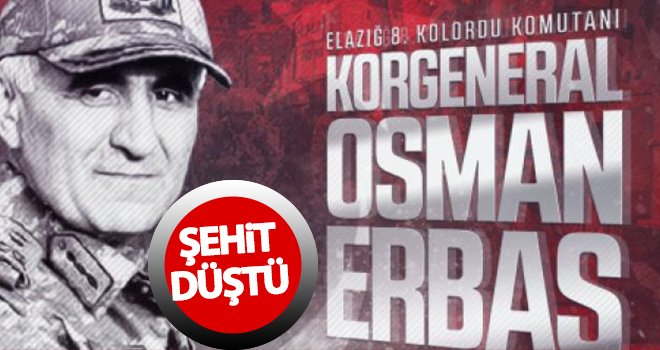 Korgeneral Osman Erbaş şehit oldu!..