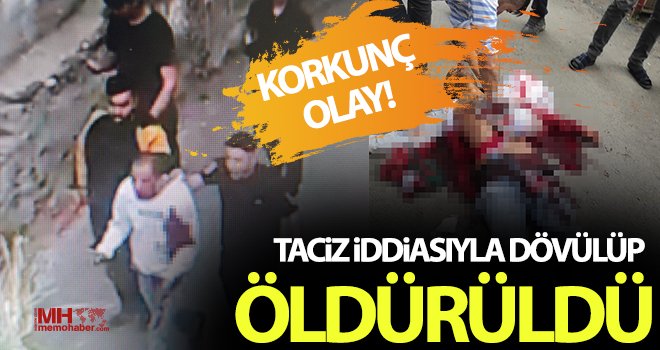Korkunç olay! Taciz iddiasıyla dövülüp öldürüldü
