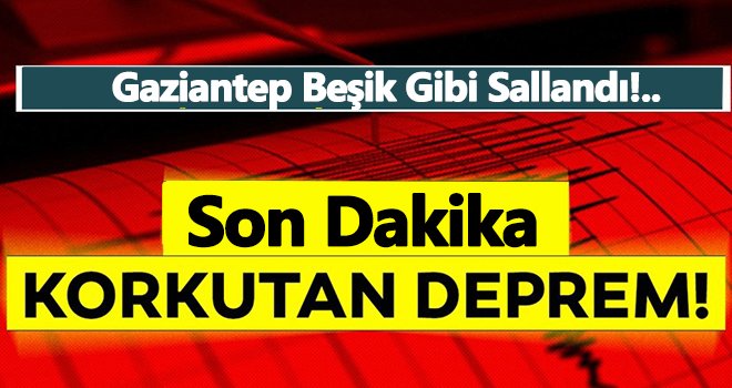 Korkutan deprem! Gaziantep sallandı