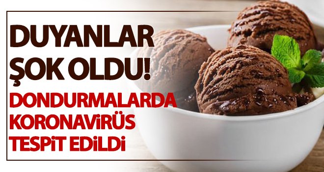 Korkutan haber! Dondurmada koronavirüs tespit edildi...