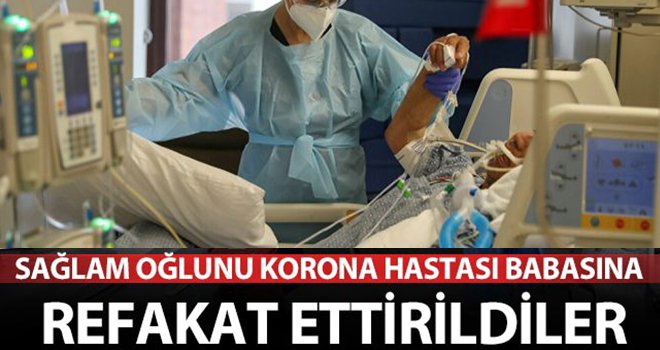 Korona hastasına oğlunu refakatçi yaptılar