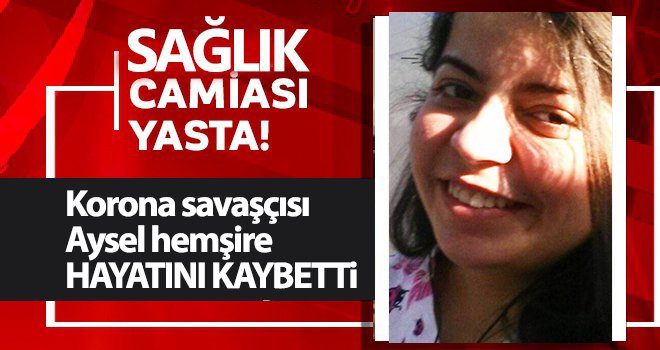 Korona savaşçısı Aysel hemşire kalbine yenik düştü