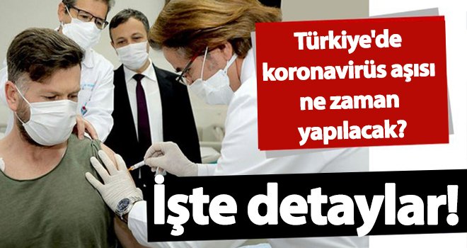 Koronavirüs aşısı ne zaman yapılacak? İşte detaylar