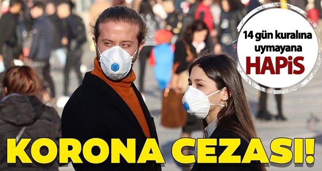 Koronavirüste 14 gün kuralına uymayana hapis cezası!