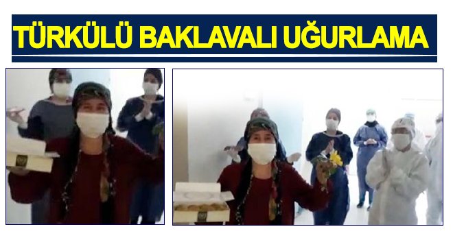 Koronavirüsü yendi, baklava ve oyun havasıyla taburcu edildi