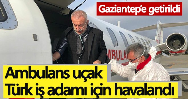 Kovid-19'a yakalanan iş insanı Surur Aydın'ın tedavisi Gaziantep'te yapılacak